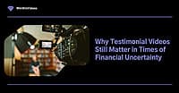 Why Testimonial Videos Still Matter in Times of Financial Uncertainty